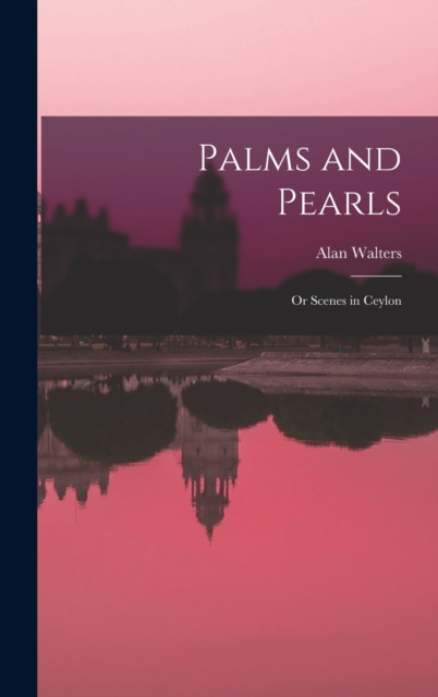 Palms and Pearls : Or Scenes in Ceylon, Hardback Book