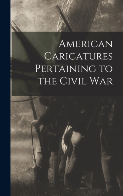 American Caricatures Pertaining to the Civil War, Hardback Book