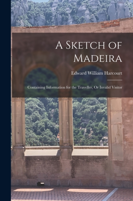 A Sketch of Madeira : Containing Information for the Traveller, Or Invalid Visitor, Paperback / softback Book