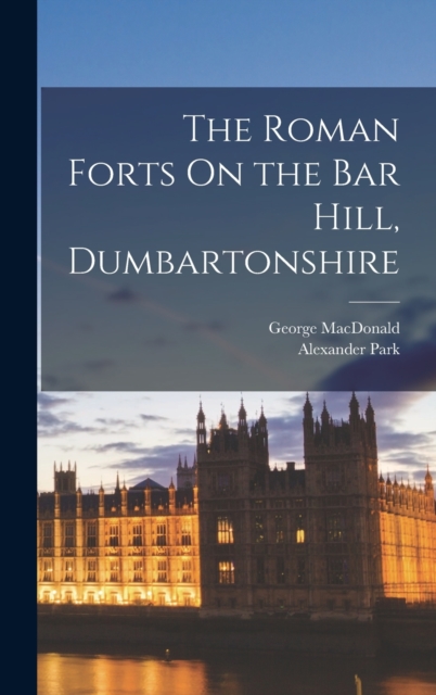 The Roman Forts On the Bar Hill, Dumbartonshire, Hardback Book