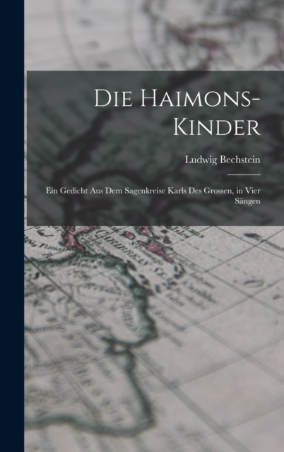 Die Haimons-Kinder : Ein Gedicht Aus Dem Sagenkreise Karls Des Grossen, in Vier Sangen, Hardback Book