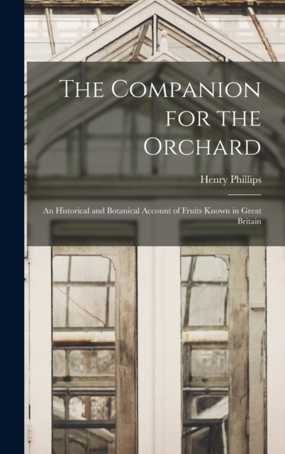 The Companion for the Orchard : An Historical and Botanical Account of Fruits Known in Great Britain, Hardback Book