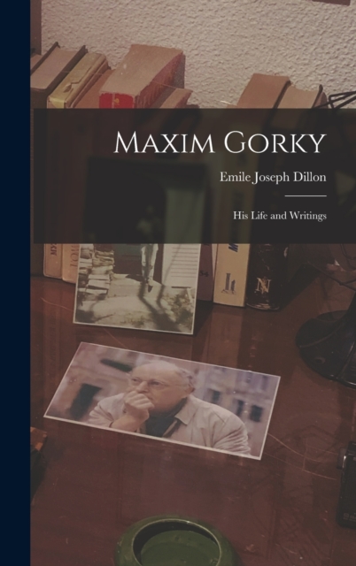 Maxim Gorky : His Life and Writings, Hardback Book