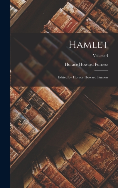 Hamlet : Edited by Horace Howard Furness; Volume 4, Hardback Book