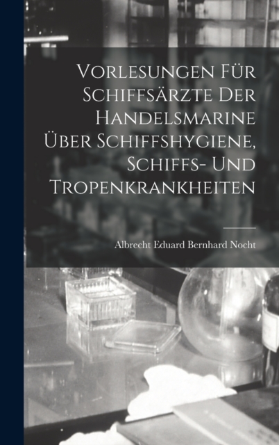 Vorlesungen Fur Schiffsarzte Der Handelsmarine Uber Schiffshygiene, Schiffs- Und Tropenkrankheiten, Hardback Book