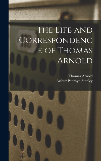 The Life and Correspondence of Thomas Arnold, Hardback Book