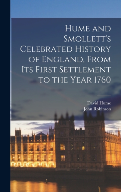 Hume and Smollett's Celebrated History of England, From Its First Settlement to the Year 1760, Hardback Book