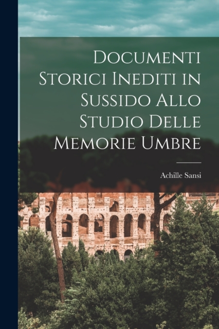 Documenti Storici Inediti in Sussido Allo Studio Delle Memorie Umbre, Paperback / softback Book