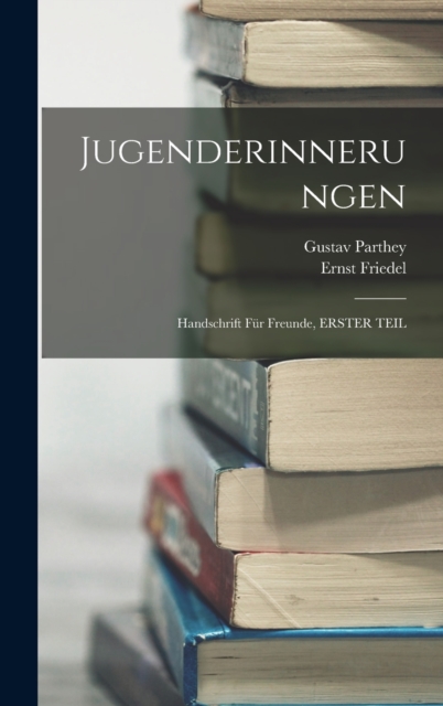 Jugenderinnerungen : Handschrift Fur Freunde, ERSTER TEIL, Hardback Book