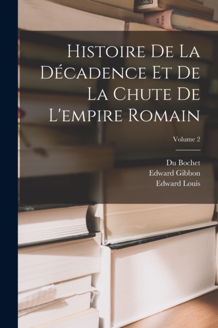 Histoire De La Decadence Et De La Chute De L'empire Romain; Volume 2, Paperback / softback Book