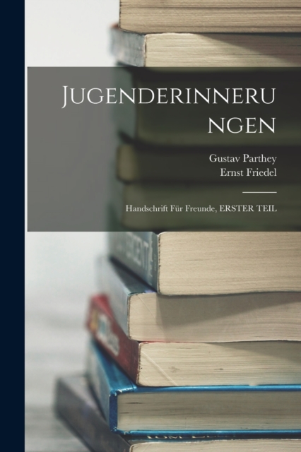 Jugenderinnerungen : Handschrift Fur Freunde, ERSTER TEIL, Paperback / softback Book