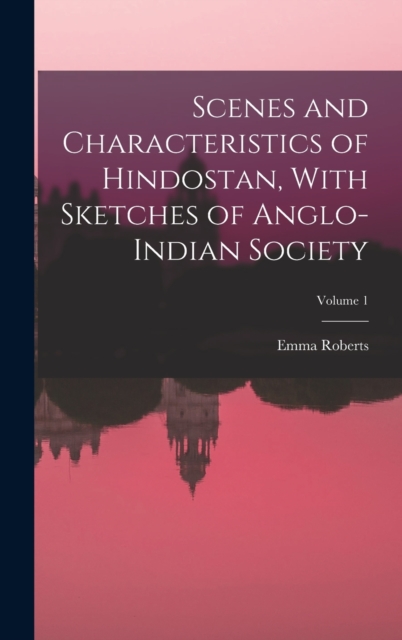 Scenes and Characteristics of Hindostan, With Sketches of Anglo-Indian Society; Volume 1, Hardback Book