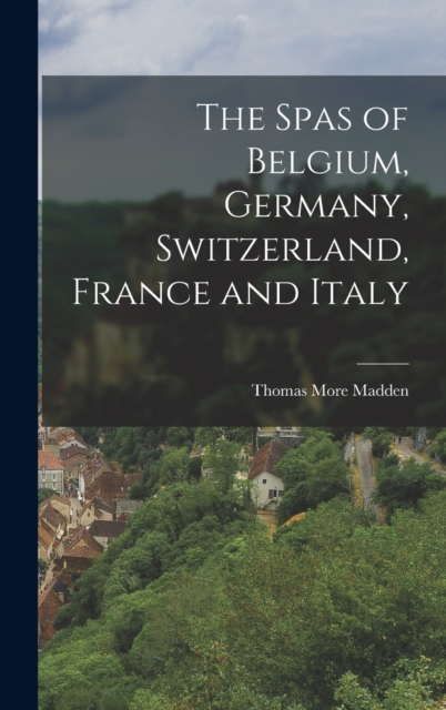 The Spas of Belgium, Germany, Switzerland, France and Italy, Hardback Book