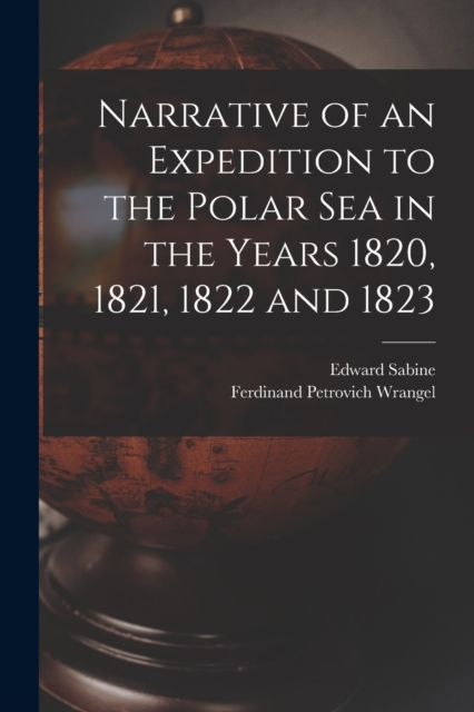 Narrative of an Expedition to the Polar Sea in the Years 1820, 1821, 1822 and 1823, Paperback / softback Book