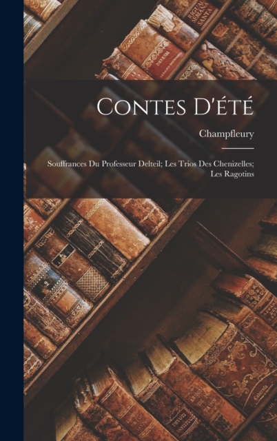Contes D'ete : Souffrances Du Professeur Delteil; Les Trios Des Chenizelles; Les Ragotins, Hardback Book