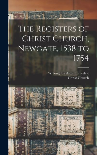 The Registers of Christ Church, Newgate, 1538 to 1754, Hardback Book