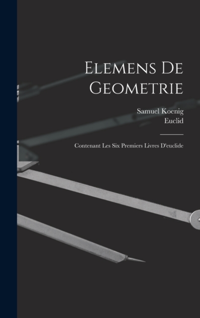 Elemens De Geometrie : Contenant Les Six Premiers Livres D'euclide, Hardback Book
