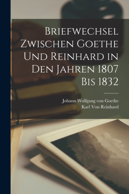 Briefwechsel zwischen Goethe und Reinhard in den Jahren 1807 bis 1832, Paperback / softback Book