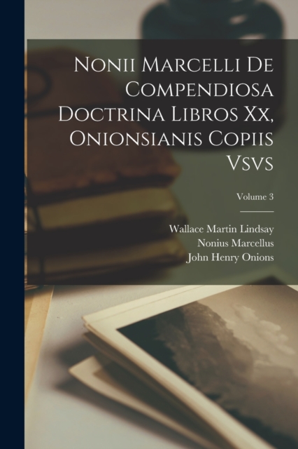 Nonii Marcelli De Compendiosa Doctrina Libros Xx, Onionsianis Copiis Vsvs; Volume 3, Paperback / softback Book