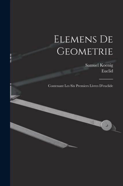 Elemens De Geometrie : Contenant Les Six Premiers Livres D'euclide, Paperback / softback Book