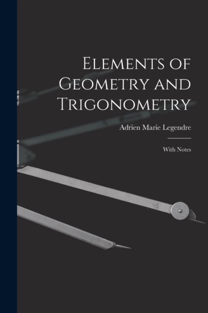 Elements of Geometry and Trigonometry : With Notes, Paperback / softback Book