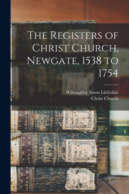 The Registers of Christ Church, Newgate, 1538 to 1754, Paperback / softback Book
