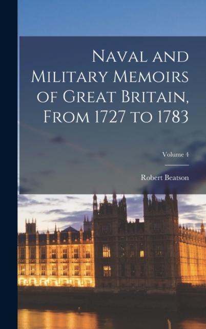 Naval and Military Memoirs of Great Britain, From 1727 to 1783; Volume 4, Hardback Book
