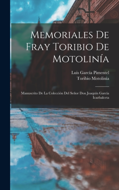 Memoriales De Fray Toribio De Motolinia : Manuscrito De La Coleccion Del Senor Don Joaquin Garcia Icazbalceta, Hardback Book