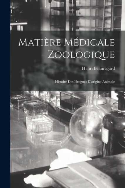 Matiere Medicale Zoologique : Histoire Des Drogues D'origine Animale, Paperback / softback Book