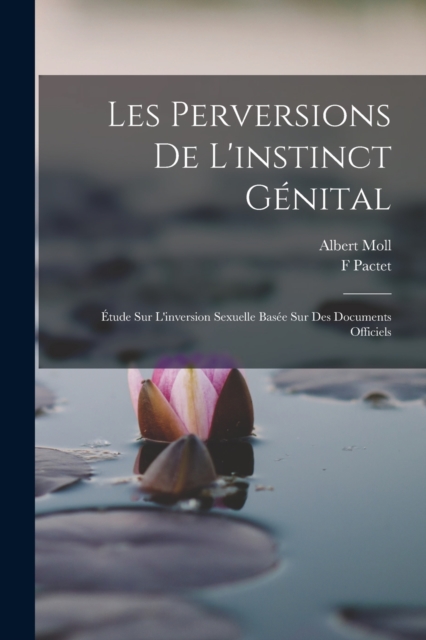 Les Perversions De L'instinct Genital : Etude Sur L'inversion Sexuelle Basee Sur Des Documents Officiels, Paperback / softback Book