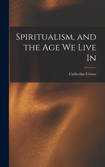 Spiritualism, and the Age We Live In, Hardback Book