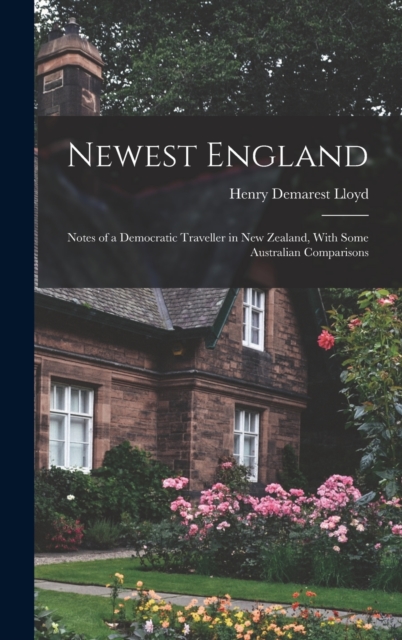 Newest England : Notes of a Democratic Traveller in New Zealand, With Some Australian Comparisons, Hardback Book