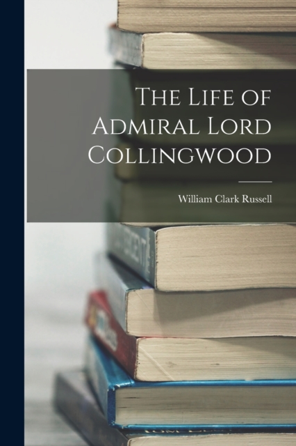 The Life of Admiral Lord Collingwood, Paperback / softback Book
