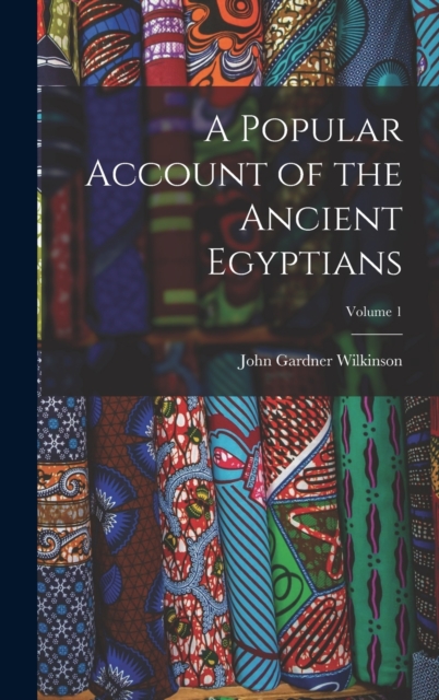 A Popular Account of the Ancient Egyptians; Volume 1, Hardback Book