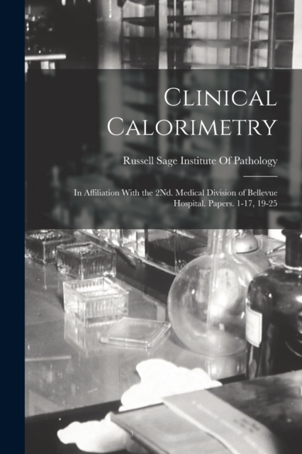 Clinical Calorimetry : In Affiliation With the 2Nd. Medical Division of Bellevue Hospital. Papers. 1-17, 19-25, Paperback / softback Book