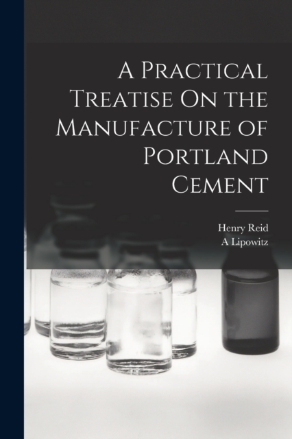 A Practical Treatise On the Manufacture of Portland Cement, Paperback / softback Book