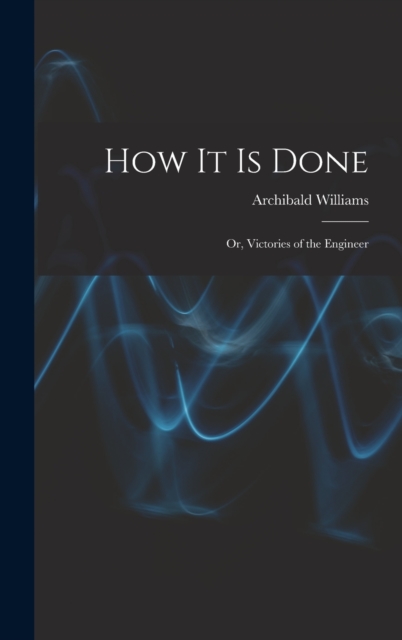 How It Is Done : Or, Victories of the Engineer, Hardback Book