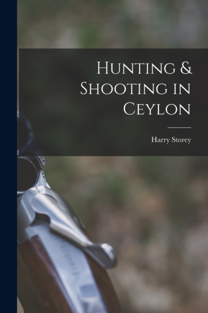 Hunting & Shooting in Ceylon, Paperback / softback Book