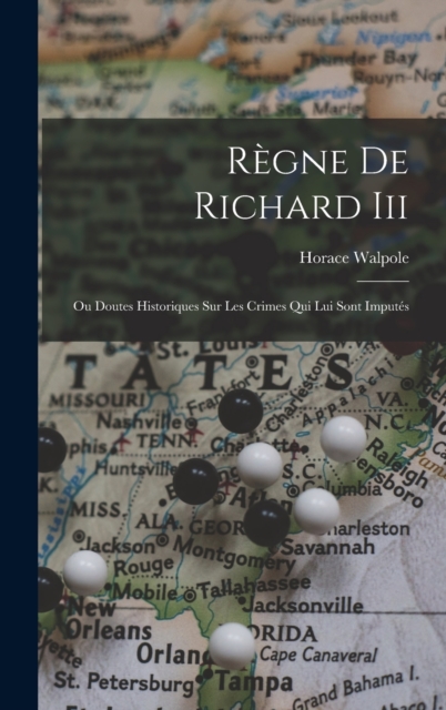 Regne De Richard Iii : Ou Doutes Historiques Sur Les Crimes Qui Lui Sont Imputes, Hardback Book