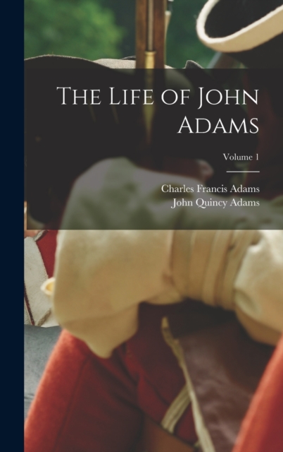 The Life of John Adams; Volume 1, Hardback Book