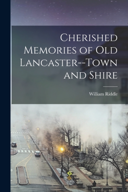 Cherished Memories of Old Lancaster--Town and Shire, Paperback / softback Book