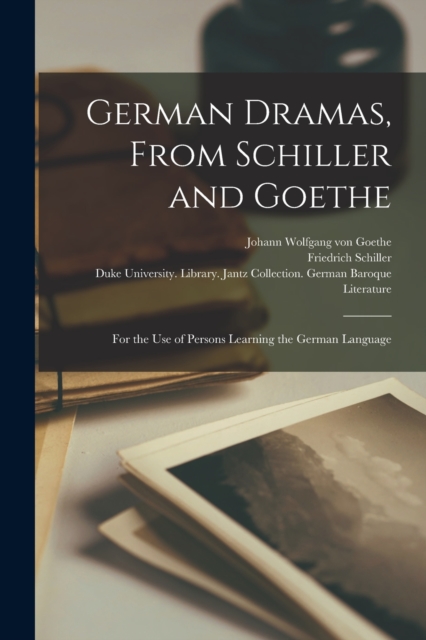 German Dramas, from Schiller and Goethe : For the Use of Persons Learning the German Language, Paperback / softback Book
