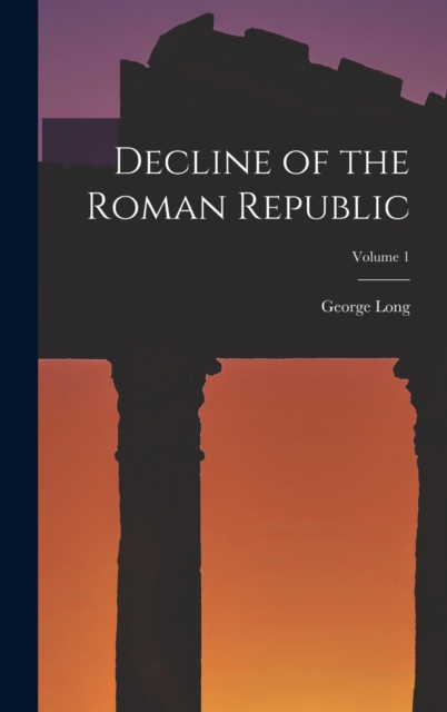 Decline of the Roman Republic; Volume 1, Hardback Book