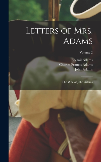 Letters of Mrs. Adams : The Wife of John Adams; Volume 2, Hardback Book