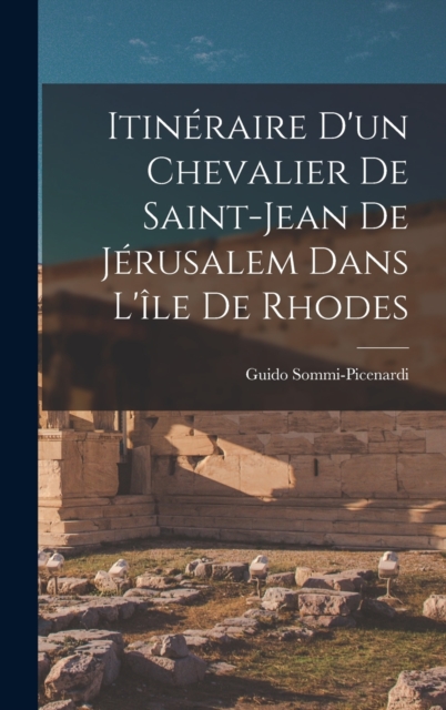 Itineraire D'un Chevalier De Saint-Jean De Jerusalem Dans L'ile De Rhodes, Hardback Book