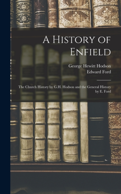 A History of Enfield : The Church History by G.H. Hodson and the General History by E. Ford, Hardback Book