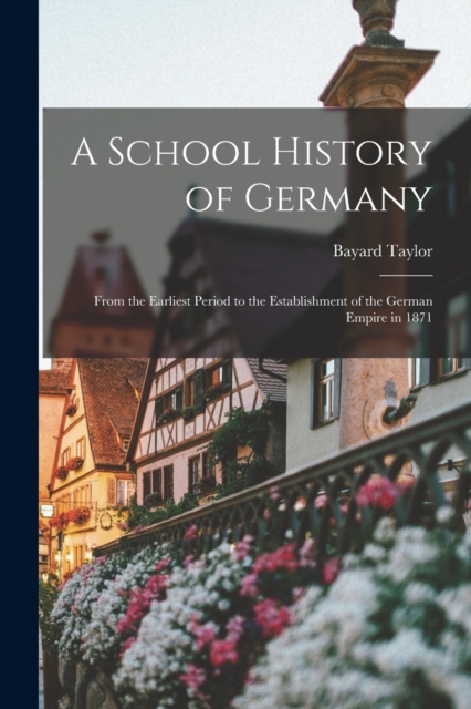 A School History of Germany : From the Earliest Period to the Establishment of the German Empire in 1871, Paperback / softback Book