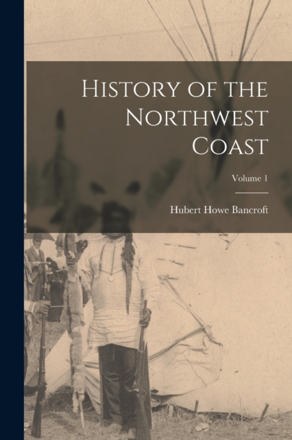 History of the Northwest Coast; Volume 1, Paperback / softback Book