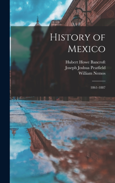 History of Mexico : 1861-1887, Hardback Book