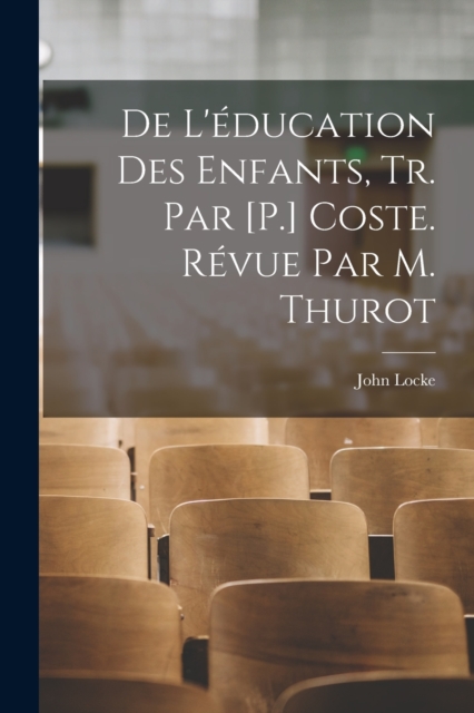 De L'education Des Enfants, Tr. Par [P.] Coste. Revue Par M. Thurot, Paperback / softback Book